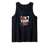 Don't Think So Statement for The Snappy Crowd Tank Top