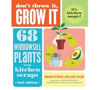 Don't Throw It, Grow It, 2nd Edition: 68 Windowsill Plants from Kitchen Scraps