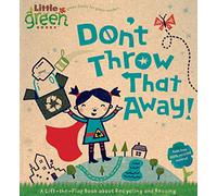 Don't Throw That Away!: A Lift-The-Flap Book about Recycling and Reusing (Little Green Books)