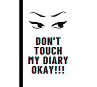 DON'T TOUCH MY DAIRY OKAY!!!: DON'T TOUCH MY DAIRY is a funny personalized notebook or journal that's ideal as a present for boys and girls (Men and ... keeping diaries of their thoughts and dreams.