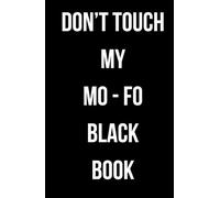 DON'T TOUCH MY MO - FO BLACK BOOK: A Funny Adult Notebook for Thoughts, Secrets, Ideas, Notes & Rude Humor