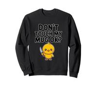 "Don't Touch My Mug" Funny Cute Chick Coffee Office Sweatshirt