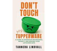 Don't Touch My Tupperware: A Guide to Roommate Boundaries, Respect, and Keeping Your Leftovers Safe
