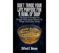 DON'T TRADE YOUR PURPOSE FOR A BOWL OF SOUP: The Esau Principle For People Who Keep Sitting On What God Gave Them