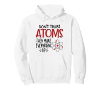 Don't Trust Atoms They Make Everything Up Witty Science Pun Pullover Hoodie