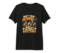 Don't Trust Atoms...They Make up Everyting! Premium T-Shirt
