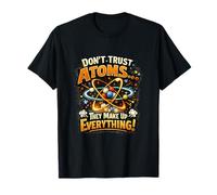 Don't Trust Atoms...They Make up Everyting! T-Shirt