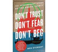 Don't Trust, Don't Fear, Don't Beg: The Extraordinary Story of the Arctic Thirty