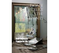 Don't Trust the Serpents: How Betrayal Fractured My Family