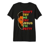 Don't Try Me Try Jesus I'm Petty Black Men Melanin King Fun Premium T-Shirt