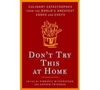 Don't Try This at Home: Culinary Catastrophes from the World's Greatest Chefs
