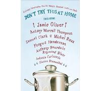 Don't Try This at Home: Culinary Catastrophes from the World's Greatest Cooks and Chefs