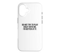Don't Try To Play Crazy With Me I'm Better At It Funny Gag Case for iPhone 16