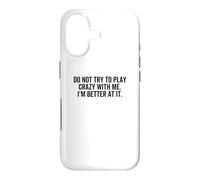 Don't Try To Play Crazy With Me I'm Better At It Funny Gag Case for iPhone 17