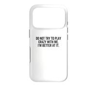 Don't Try To Play Crazy With Me I'm Better At It Funny Gag Case for iPhone 17 Pro