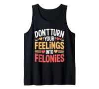 Don't Turn Your Feelings Into Felonies Emotion Control |- Tank Top