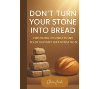 Don't Turn Your Stone Into Bread: Choosing Foundations Over Instant Gratification (Kingdom Minded)