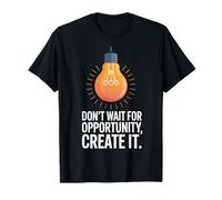 Dont Wait for Opportunity Create It Motivation Quote T-Shirt