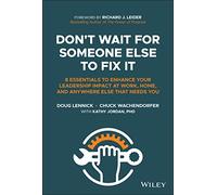 Don't Wait for Someone Else to Fix It: 8 Essentials to Enhance Your Leadership Impact at Work, Home, and Anywhere Else That Needs You