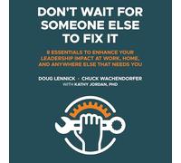 Don't Wait for Someone Else to Fix It: 8 Essentials to Enhance Your Leadership Impact at Work, Home, and Anywhere Else That Needs You