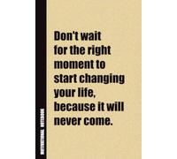 Don't Wait For The Right Moment To Start Changing Your Life, Because It Will Never Come.: Inside, You'll Find 54 Motivational Quotes. The Perfect ... Family Member, Adult, or Even Yourself