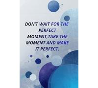 Don't Wait For ThePerfect Moment, Take The Mmoment and Make it Pefect.: Notebook Journal: 6 x 9 Blank Lined