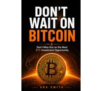 Don't Wait On Bitcoin: Don’t Miss Out on the Next BTC Investment Opportunity (The Long-Term Wealth Series)