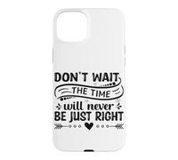 Don't Wait The Time Will Never Be Just Right Case for iPhone 15 Plus