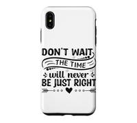 Don't Wait The Time Will Never Be Just Right Case for iPhone XS Max