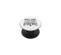 Don't Wait The Time Will Never Be Just Right PopSockets Adhesive PopGrip