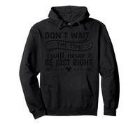 Don't Wait The Time Will Never Be Just Right Pullover Hoodie