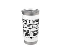 Don't Wait The Time Will Never Be Just Right Stainless Steel Insulated Tumbler