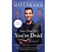 Don't Wait Till You're Dead : Spirits' Advice from the Afterlife
