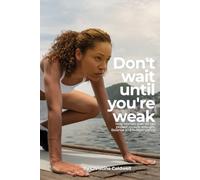 DON'T WAIT UNTIL YOU'RE WEAK: How Women Over 40 Can Protect Muscle, Strength, Balance, and Independence