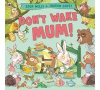 Don't Wake Mum! : The riotous, rhyming picture book to celebrate mums everywhere!