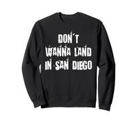 Don't Wanna Land in San Diego Sweatshirt