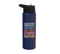 Don't Want a Sarcastic Answer, Don't Ask a Stupid Question Stainless Steel Insulated Water Bottle