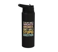 Don't Want a Sarcastic Answer, Don't Ask a Stupid Question Stainless Steel Insulated Water Bottle