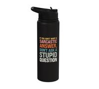 Don't Want a Sarcastic Answer, Don't Ask a Stupid Question Stainless Steel Insulated Water Bottle