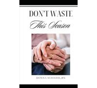 Don't Waste This Season: Caregiving in the Last Stage of Life