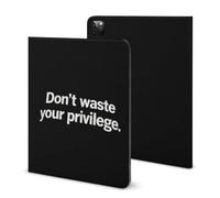 Don't Waste Your Privilege Printed Tablet Case with Pencil Holder Unisex Slim TPU Protective Cover Compatible with iPad 2020/Pro 2020/Pro 2021/Air4/Air5
