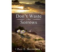 Dont Waste Your Sorrows: New Insight Into God's Eternal Purpose for Each Christian in the Midst of Life's Greatest Adversities by Paul Billheimer(1993-04-29)