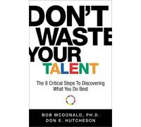 Don't Waste Your Talent: The 8 Critical Steps to Discovering What You Do Best