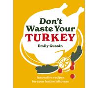 Don't Waste Your Turkey : Innovative recipes for your festive leftovers