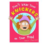 Don't Wear Your Knickers on Your Head: a funny picture book for kids about knickers - the perfect gift for little gigglers!