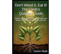 Don't Weed It, Eat It! The Lamb’s Quarters Guide: Master foraging identification, gluten-free seed baking, herbal remedies, and survival crafts (Rooting Against You)