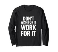 Don't Wish for It Work for It Long Sleeve T-Shirt