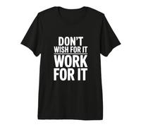 Don't Wish for It Work for It Premium T-Shirt
