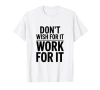 Don't Wish for It Work for It T-Shirt