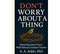 Don't Worry About a Thing: Mastering Inner Peace With History's Greatest Teacher
